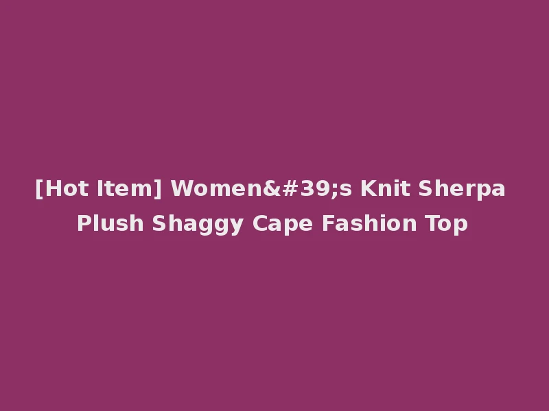 [Hot Item] Women's Knit Sherpa Plush Shaggy Cape Fashion Top