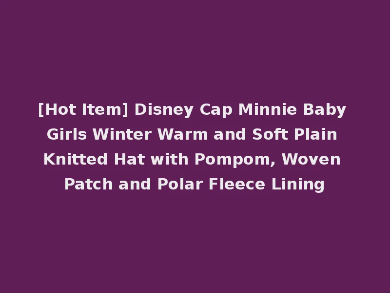 [Hot Item] Disney Cap Minnie Baby Girls Winter Warm and Soft Plain Knitted Hat with Pompom, Woven Patch and Polar Fleece Lining