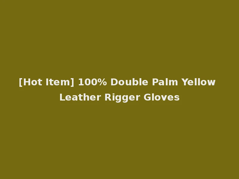 [Hot Item] 100% Double Palm Yellow Leather Rigger Gloves