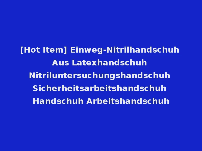 [Hot Item] Einweg-Nitrilhandschuh Aus Latexhandschuh Nitriluntersuchungshandschuh Sicherheitsarbeitshandschuh Handschuh Arbeitshandschuh