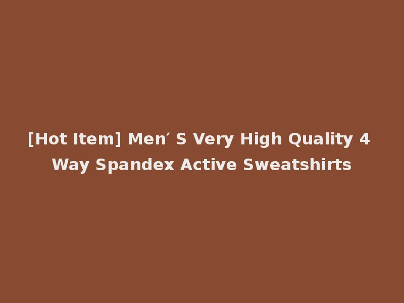 [Hot Item] Men′ S Very High Quality 4 Way Spandex Active Sweatshirts
