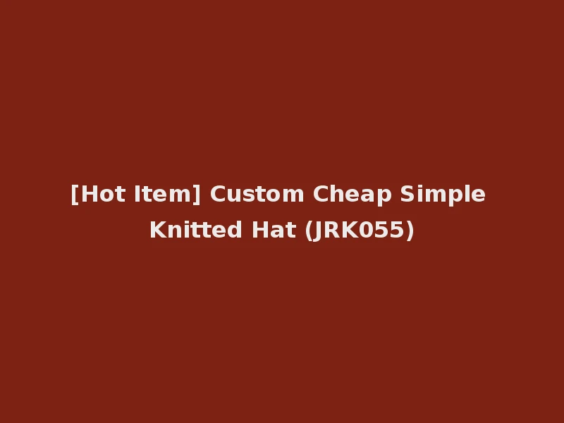 [Hot Item] Custom Cheap Simple Knitted Hat (JRK055)
