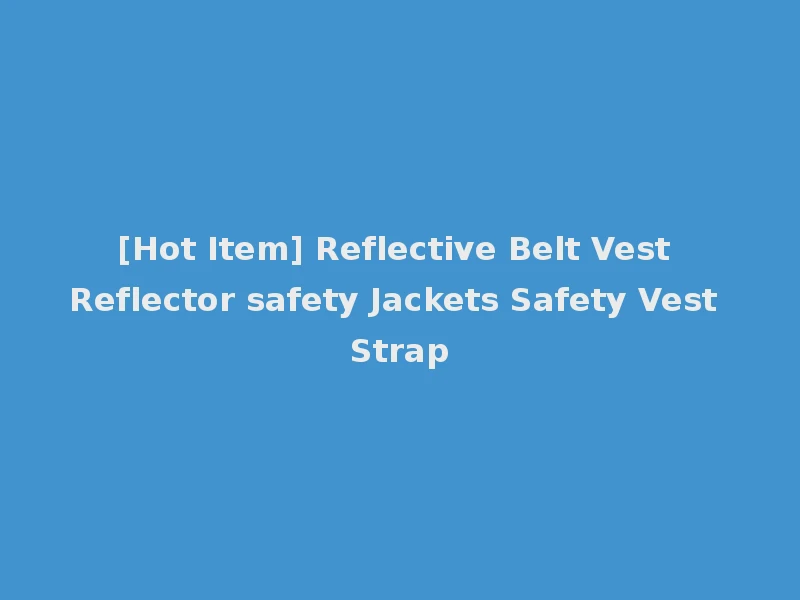 [Hot Item] Reflective Belt Vest Reflector safety Jackets Safety Vest Strap