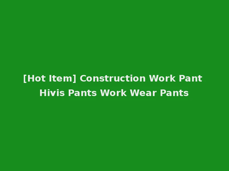 [Hot Item] Construction Work Pant Hivis Pants Work Wear Pants