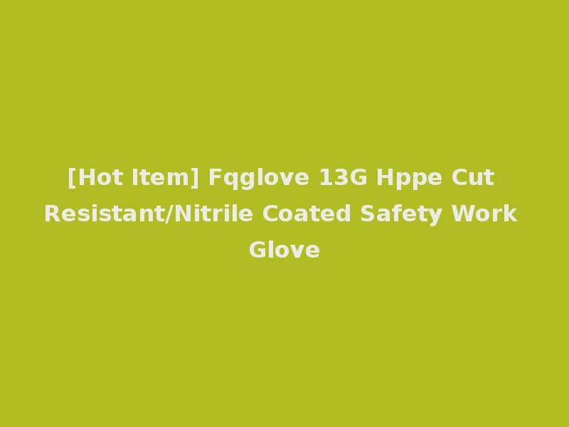 [Hot Item] Fqglove 13G Hppe Cut Resistant/Nitrile Coated Safety Work Glove