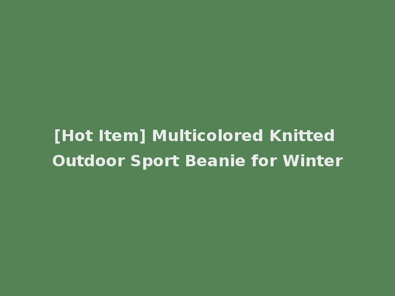 [Hot Item] Multicolored Knitted Outdoor Sport Beanie for Winter