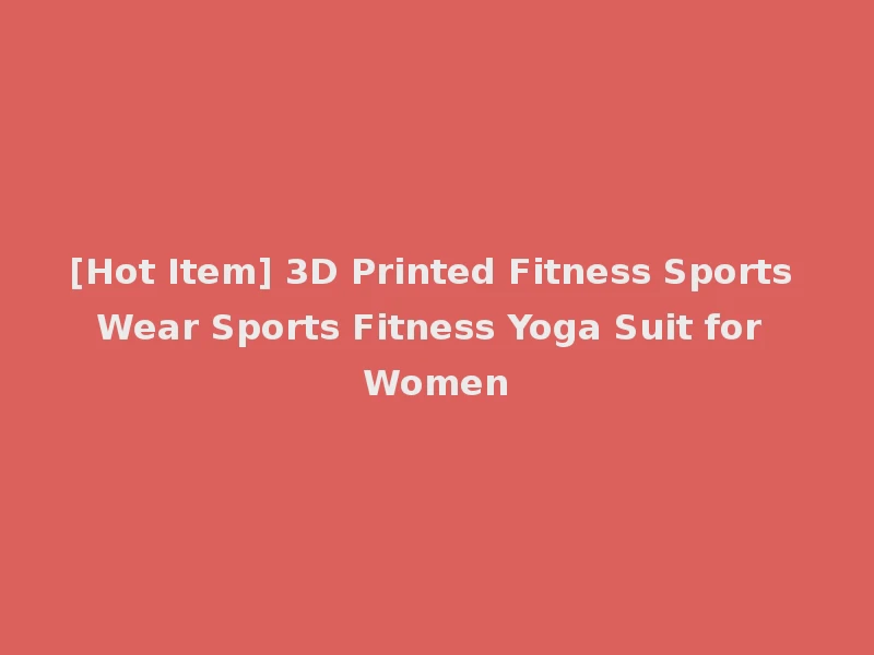 [Hot Item] 3D Printed Fitness Sports Wear Sports Fitness Yoga Suit for Women