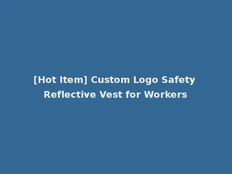 [Hot Item] Custom Logo Safety Reflective Vest for Workers
