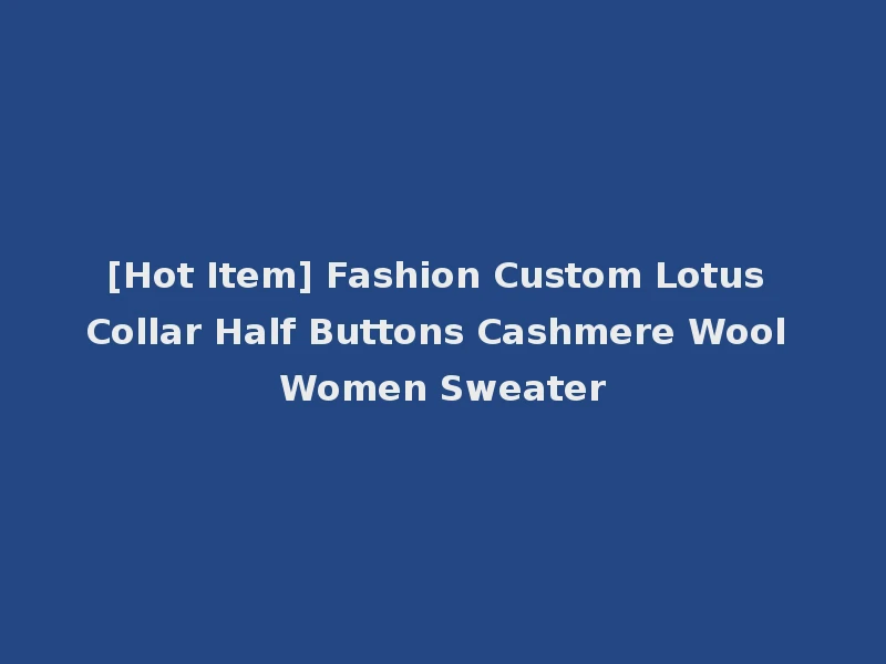 [Hot Item] Fashion Custom Lotus Collar Half Buttons Cashmere Wool Women Sweater
