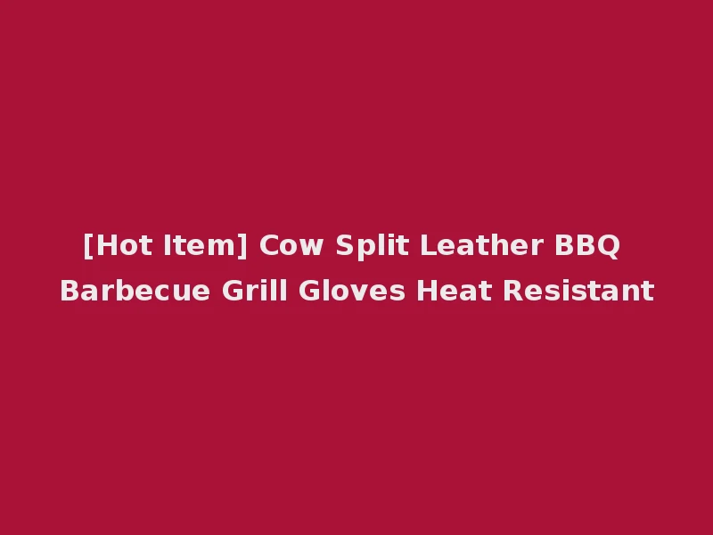 [Hot Item] Cow Split Leather BBQ Barbecue Grill Gloves Heat Resistant