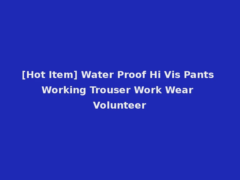 [Hot Item] Water Proof Hi Vis Pants Working Trouser Work Wear Volunteer