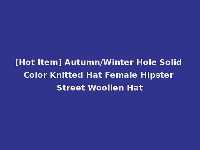 [Hot Item] Autumn/Winter Hole Solid Color Knitted Hat Female Hipster Street Woollen Hat