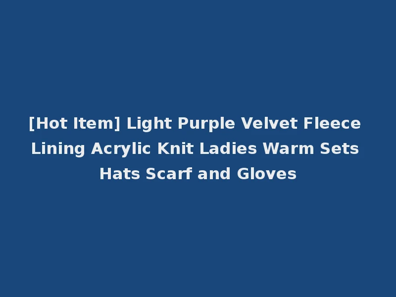 [Hot Item] Light Purple Velvet Fleece Lining Acrylic Knit Ladies Warm Sets Hats Scarf and Gloves