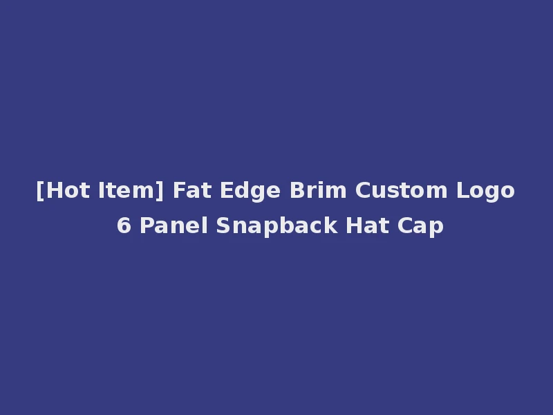 [Hot Item] Fat Edge Brim Custom Logo 6 Panel Snapback Hat Cap