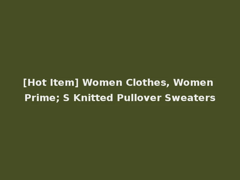 [Hot Item] Women Clothes, Women Prime; S Knitted Pullover Sweaters