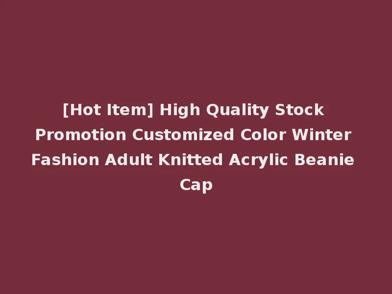 [Hot Item] High Quality Stock Promotion Customized Color Winter Fashion Adult Knitted Acrylic Beanie Cap