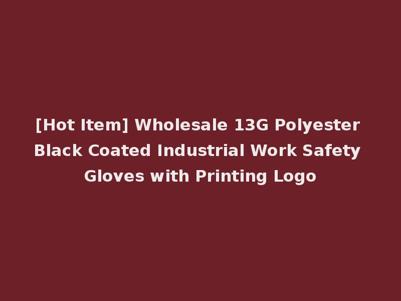 [Hot Item] Wholesale 13G Polyester Black Coated Industrial Work Safety Gloves with Printing Logo