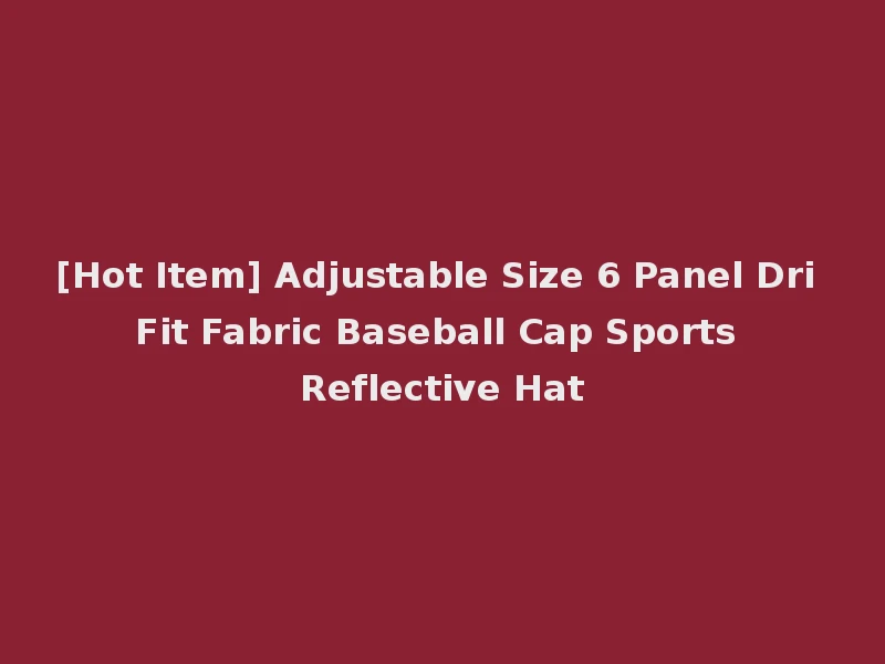 [Hot Item] Adjustable Size 6 Panel Dri Fit Fabric Baseball Cap Sports Reflective Hat