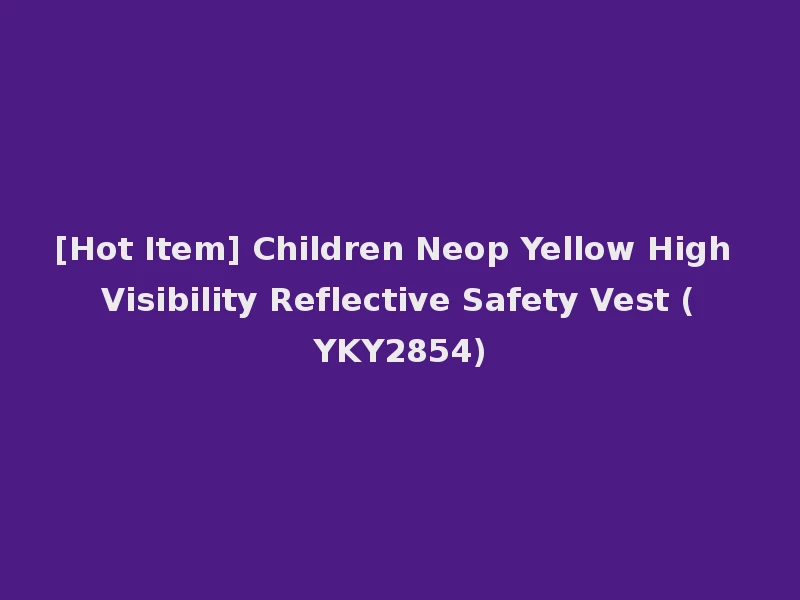 [Hot Item] Children Neop Yellow High Visibility Reflective Safety Vest (YKY2854)