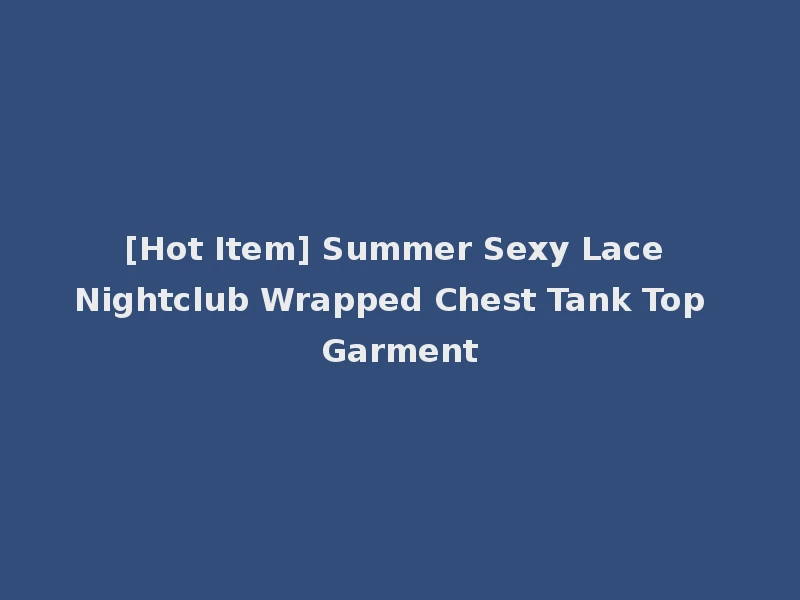 [Hot Item] Summer Sexy Lace Nightclub Wrapped Chest Tank Top Garment