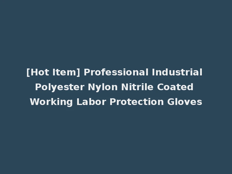 [Hot Item] Professional Industrial Polyester Nylon Nitrile Coated Working Labor Protection Gloves