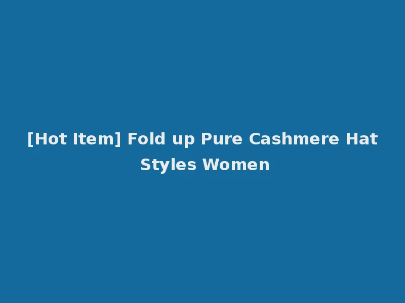 [Hot Item] Fold up Pure Cashmere Hat Styles Women
