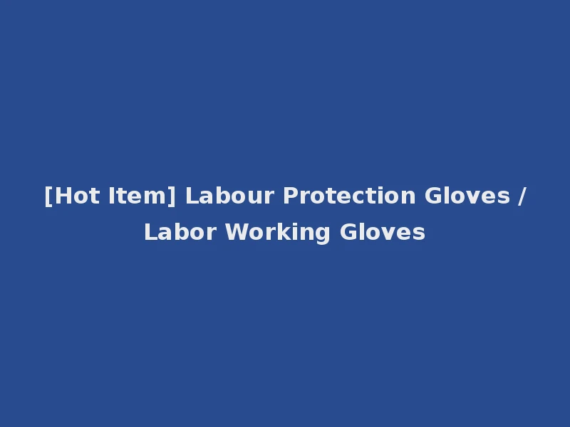 [Hot Item] Labour Protection Gloves /Labor Working Gloves