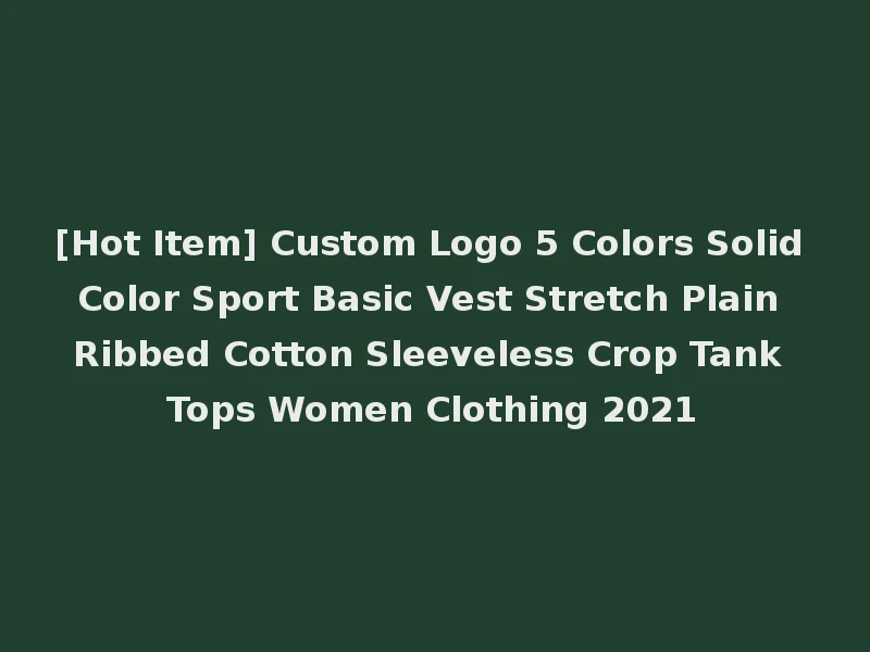 [Hot Item] Custom Logo 5 Colors Solid Color Sport Basic Vest Stretch Plain Ribbed Cotton Sleeveless Crop Tank Tops Women Clothing 2021