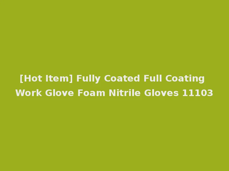 [Hot Item] Fully Coated Full Coating Work Glove Foam Nitrile Gloves 11103