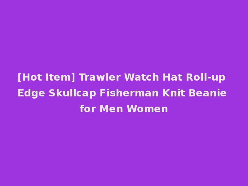 [Hot Item] Trawler Watch Hat Roll-up Edge Skullcap Fisherman Knit Beanie for Men Women