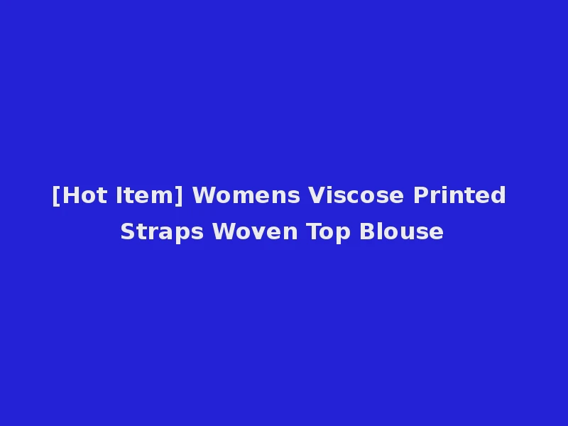 [Hot Item] Womens Viscose Printed Straps Woven Top Blouse