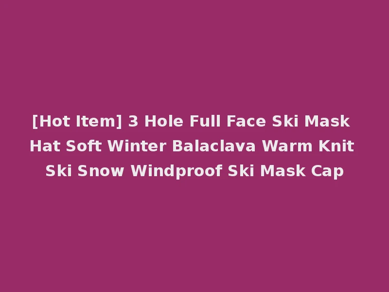 [Hot Item] 3 Hole Full Face Ski Mask Hat Soft Winter Balaclava Warm Knit Ski Snow Windproof Ski Mask Cap
