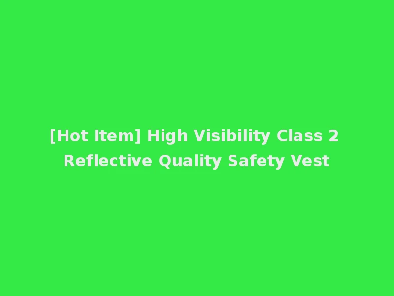 [Hot Item] High Visibility Class 2 Reflective Quality Safety Vest
