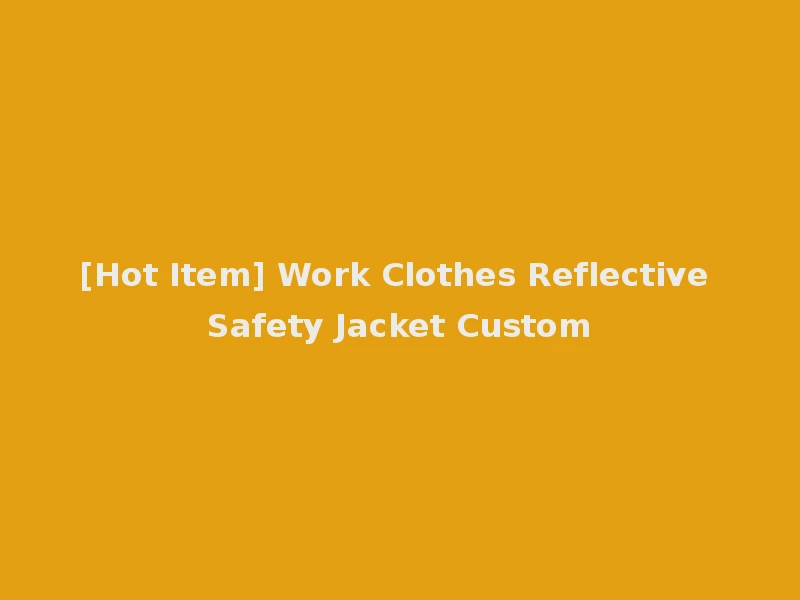 [Hot Item] Work Clothes Reflective Safety Jacket Custom