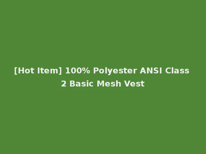 [Hot Item] 100% Polyester ANSI Class 2 Basic Mesh Vest