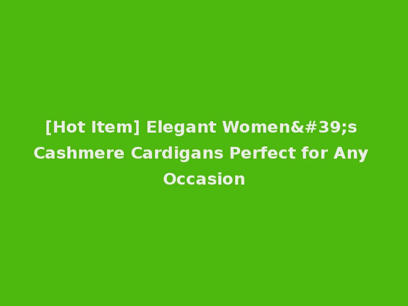 [Hot Item] Elegant Women's Cashmere Cardigans Perfect for Any Occasion