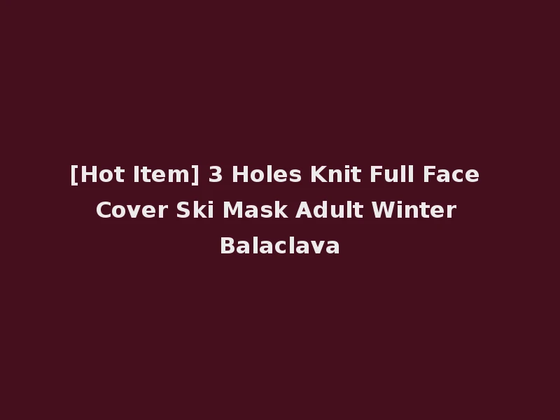 [Hot Item] 3 Holes Knit Full Face Cover Ski Mask Adult Winter Balaclava