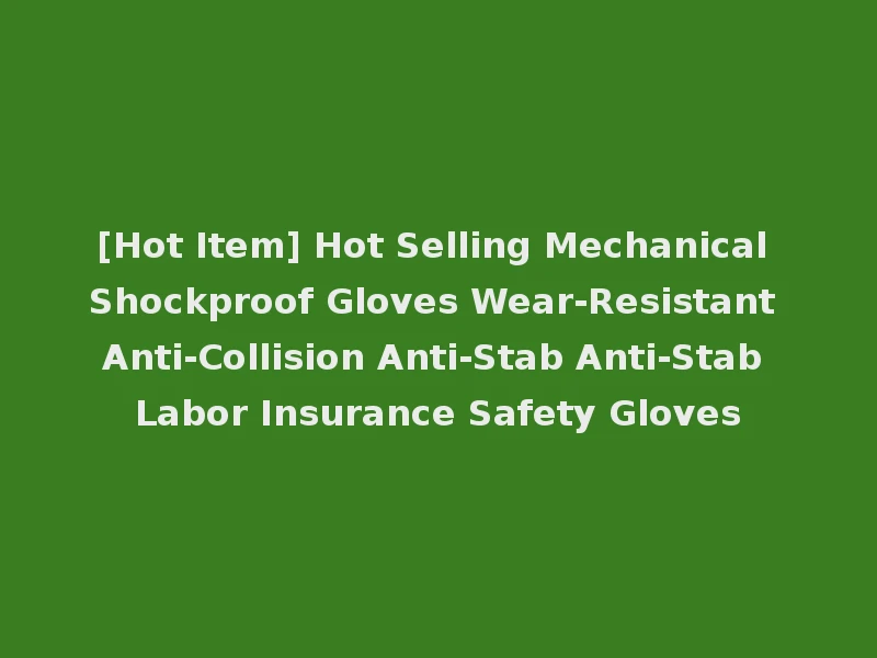 [Hot Item] Hot Selling Mechanical Shockproof Gloves Wear-Resistant Anti-Collision Anti-Stab Anti-Stab Labor Insurance Safety Gloves