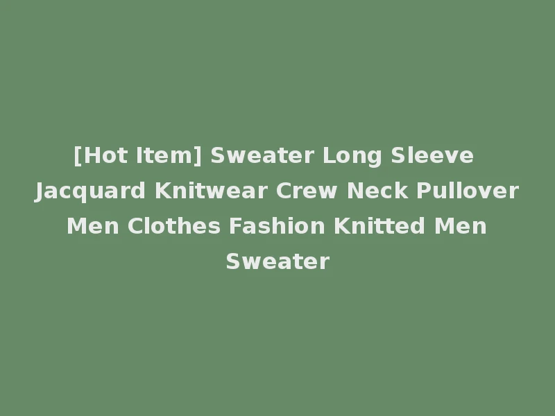 [Hot Item] Sweater Long Sleeve Jacquard Knitwear Crew Neck Pullover Men Clothes Fashion Knitted Men Sweater