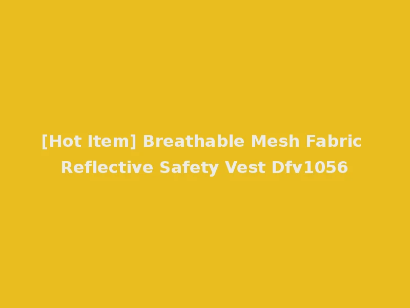 [Hot Item] Breathable Mesh Fabric Reflective Safety Vest Dfv1056