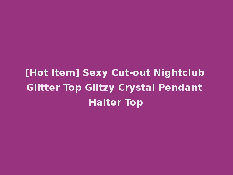 [Hot Item] Sexy Cut-out Nightclub Glitter Top Glitzy Crystal Pendant Halter Top