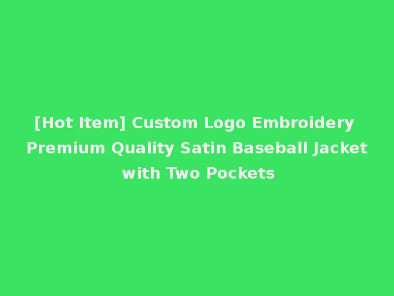 [Hot Item] Custom Logo Embroidery Premium Quality Satin Baseball Jacket with Two Pockets