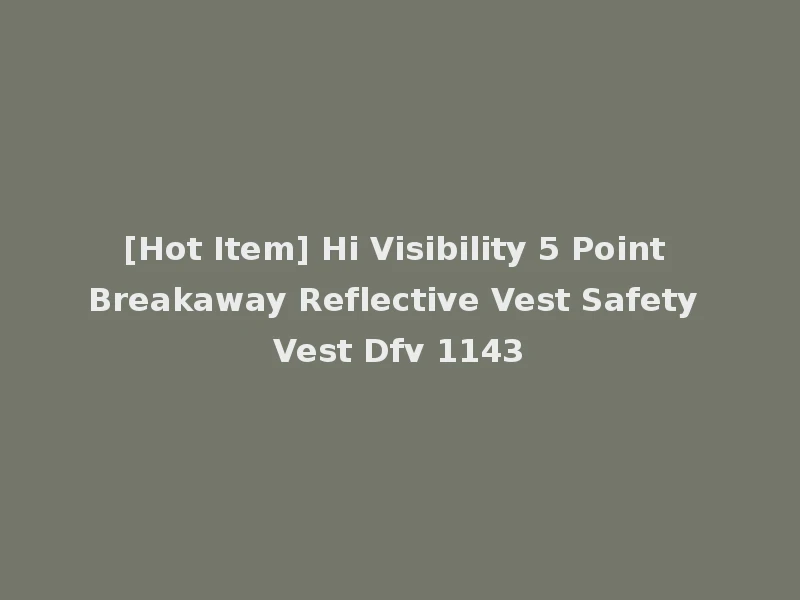 [Hot Item] Hi Visibility 5 Point Breakaway Reflective Vest Safety Vest Dfv 1143