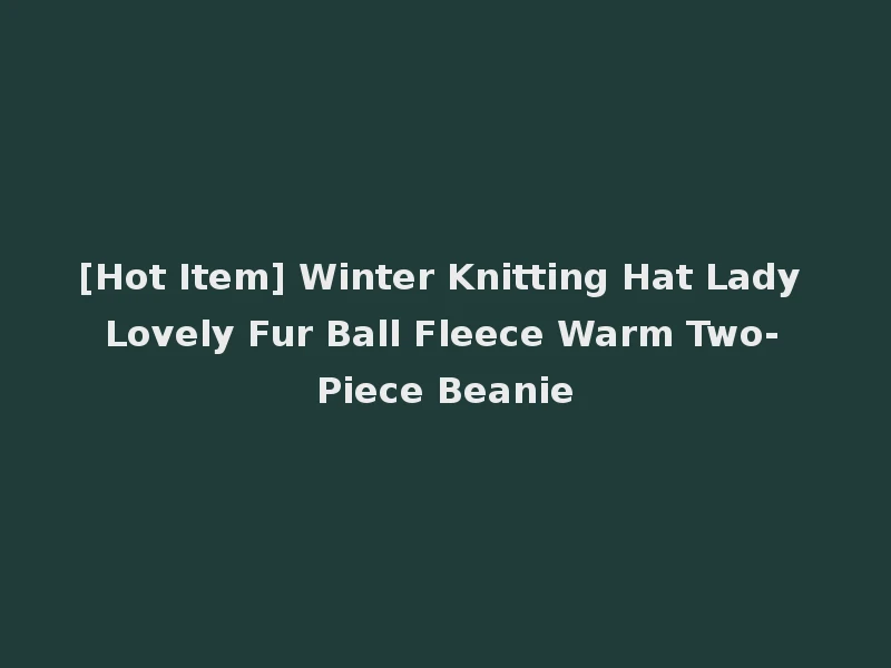 [Hot Item] Winter Knitting Hat Lady Lovely Fur Ball Fleece Warm Two-Piece Beanie