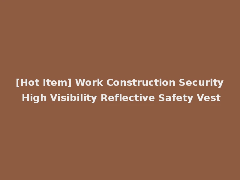 [Hot Item] Work Construction Security High Visibility Reflective Safety Vest