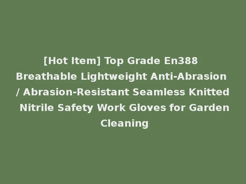 [Hot Item] Top Grade En388 Breathable Lightweight Anti-Abrasion / Abrasion-Resistant Seamless Knitted Nitrile Safety Work Gloves for Garden Cleaning