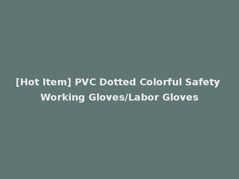 [Hot Item] PVC Dotted Colorful Safety Working Gloves/Labor Gloves