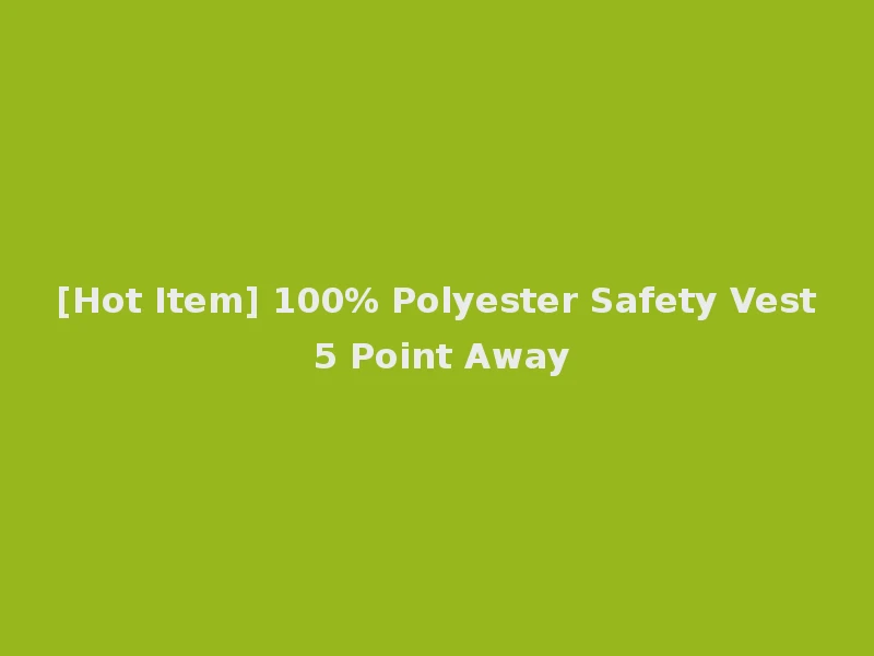 [Hot Item] 100% Polyester Safety Vest 5 Point Away