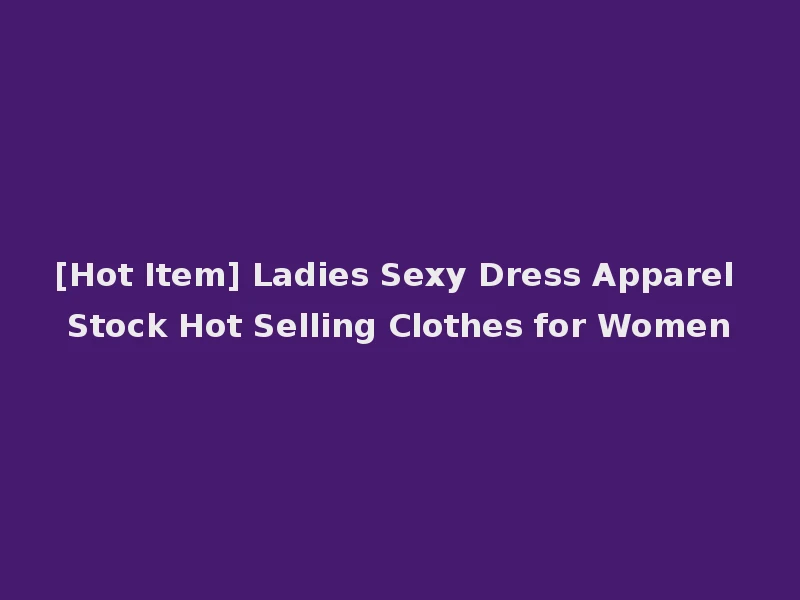[Hot Item] Ladies Sexy Dress Apparel Stock Hot Selling Clothes for Women
