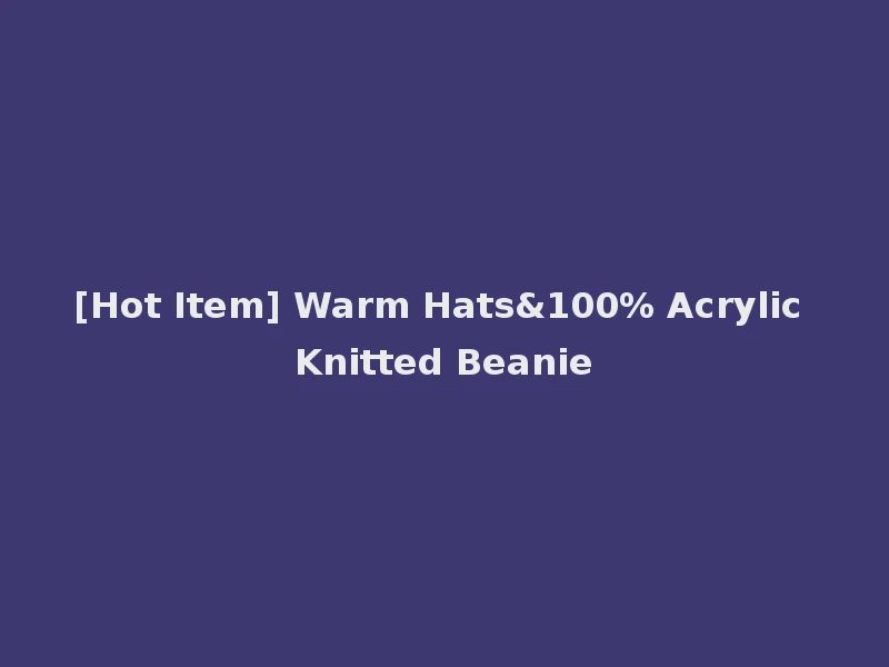 [Hot Item] Warm Hats&100% Acrylic Knitted Beanie